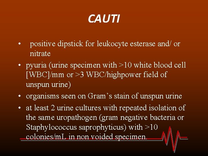CAUTI • positive dipstick for leukocyte esterase and/ or nitrate • pyuria (urine specimen