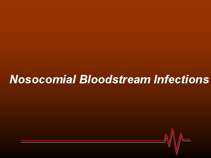 Nosocomial Bloodstream Infections 