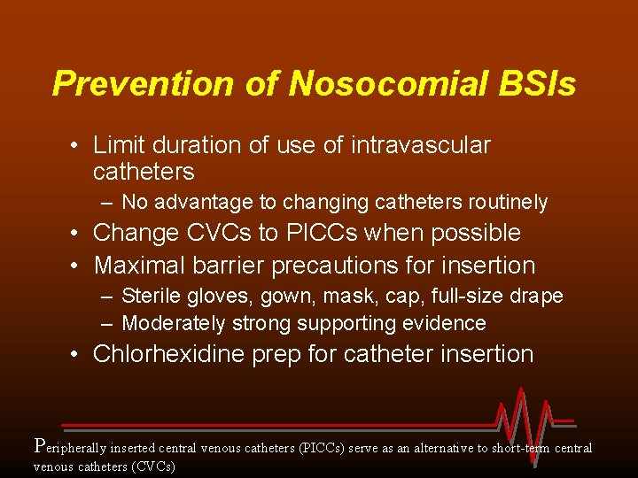 Prevention of Nosocomial BSIs • Limit duration of use of intravascular catheters – No