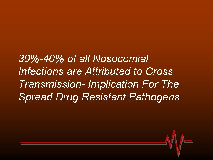 30%-40% of all Nosocomial Infections are Attributed to Cross Transmission- Implication For The Spread