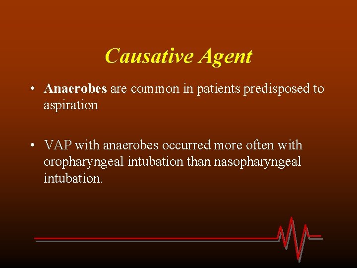 Causative Agent • Anaerobes are common in patients predisposed to aspiration • VAP with