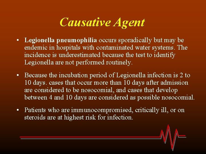 Causative Agent • Legionella pneumophilia occurs sporadically but may be endemic in hospitals with