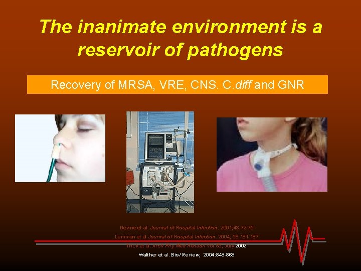 The inanimate environment is a reservoir of pathogens Recovery of MRSA, VRE, CNS. C.