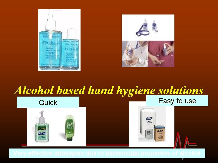 Alcohol based hand hygiene solutions Quick Easy to use Very effective antisepsis due to