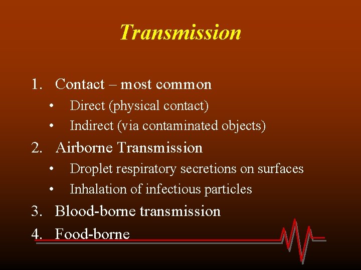 Transmission 1. Contact – most common • • Direct (physical contact) Indirect (via contaminated