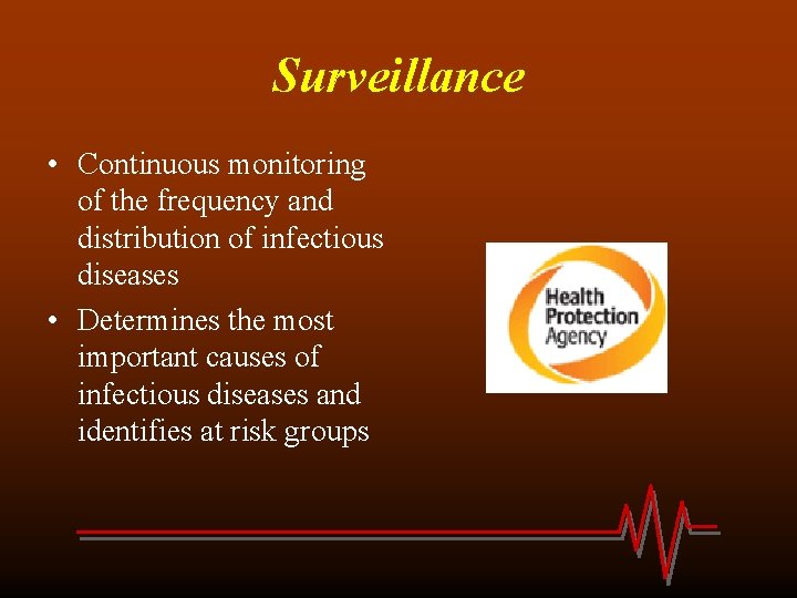 Surveillance • Continuous monitoring of the frequency and distribution of infectious diseases • Determines