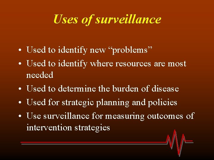 Uses of surveillance • Used to identify new “problems” • Used to identify where