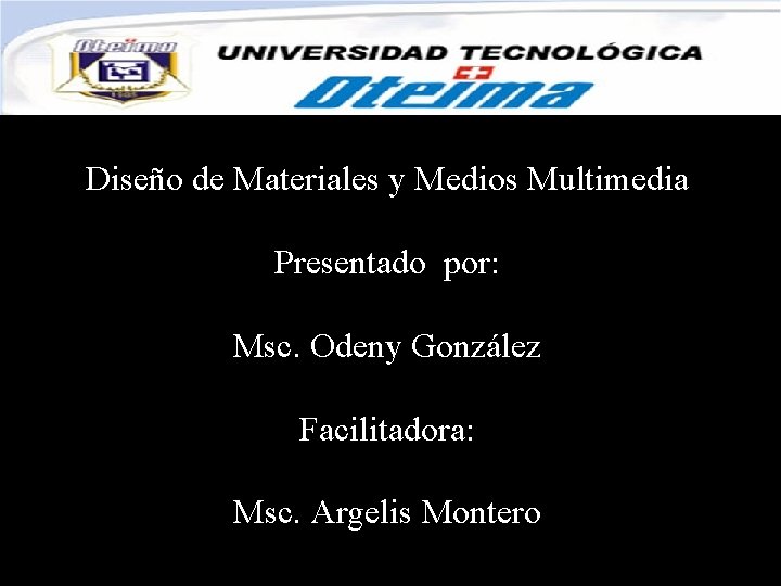 Diseño de Materiales y Medios Multimedia Presentado por: Msc. Odeny González Facilitadora: Msc. Argelis