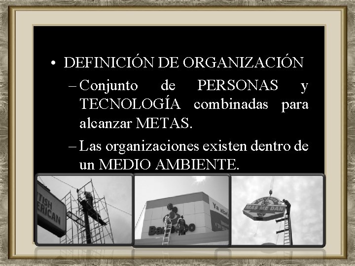  • DEFINICIÓN DE ORGANIZACIÓN – Conjunto de PERSONAS y TECNOLOGÍA combinadas para alcanzar