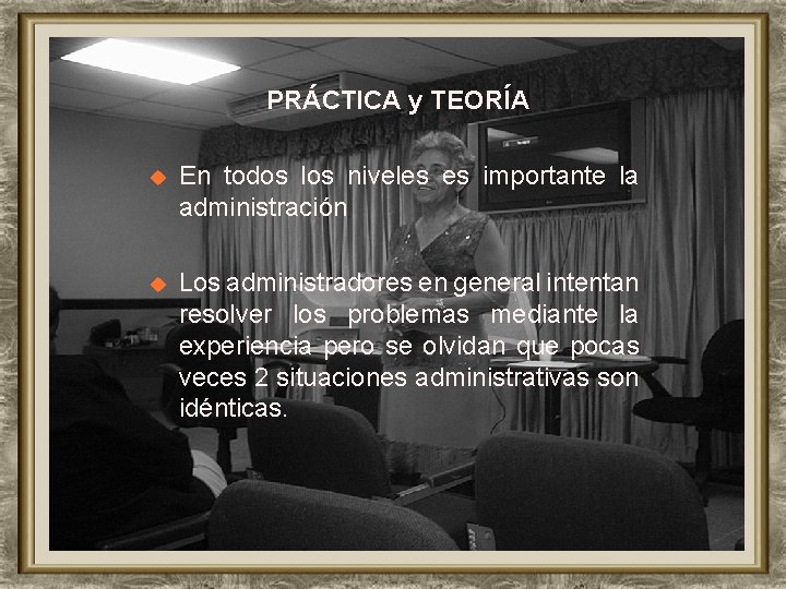 PRÁCTICA y TEORÍA u En todos los niveles es importante la administración u Los