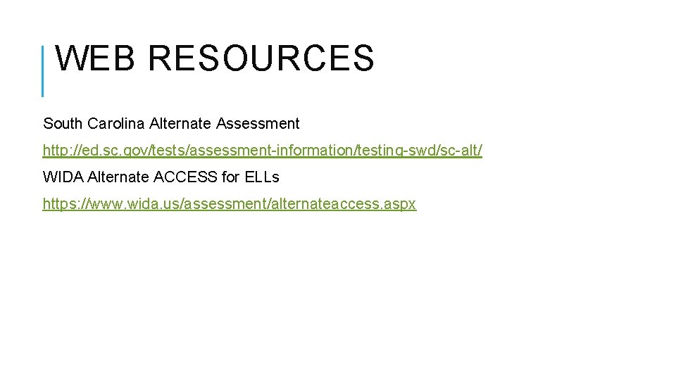 WEB RESOURCES South Carolina Alternate Assessment http: //ed. sc. gov/tests/assessment-information/testing-swd/sc-alt/ WIDA Alternate ACCESS for