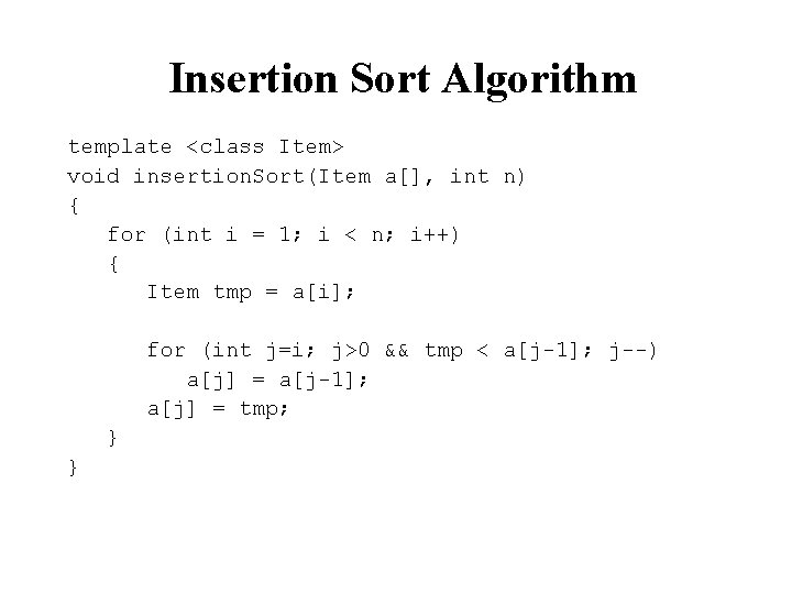 Insertion Sort Algorithm template <class Item> void insertion. Sort(Item a[], int n) { for