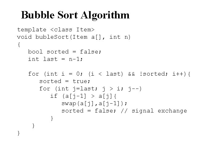 Bubble Sort Algorithm template <class Item> void buble. Sort(Item a[], int n) { bool
