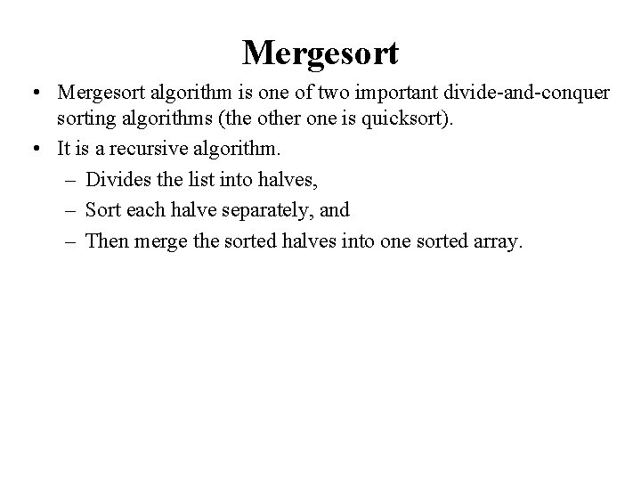 Mergesort • Mergesort algorithm is one of two important divide-and-conquer sorting algorithms (the other