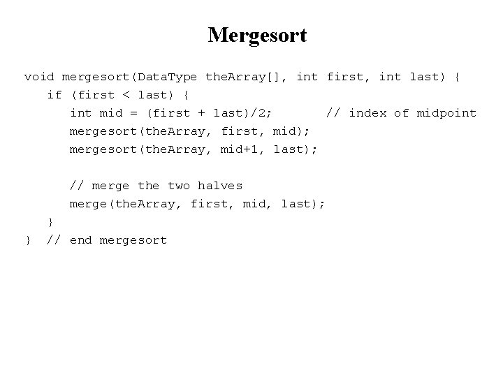 Mergesort void mergesort(Data. Type the. Array[], int first, int last) { if (first <