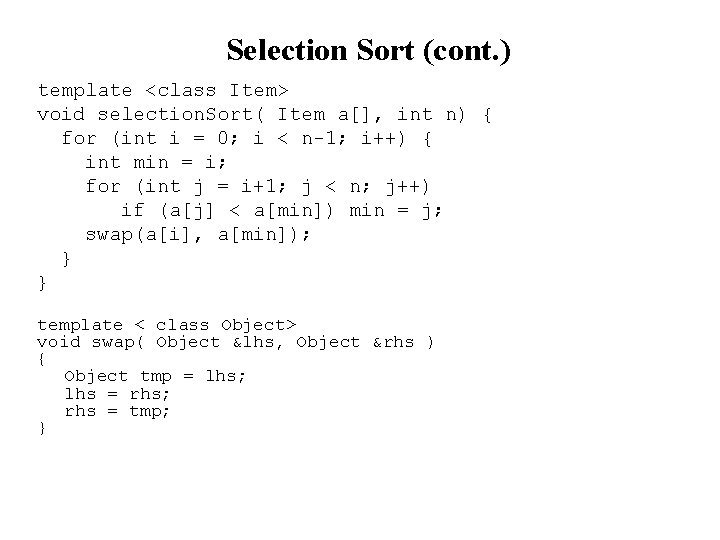 Selection Sort (cont. ) template <class Item> void selection. Sort( Item a[], int n)