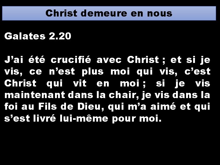 Christ demeure en nous Galates 2. 20 J’ai été crucifié avec Christ ; et Christ demeure en nous Galates 2. 20 J’ai été crucifié avec Christ ; et