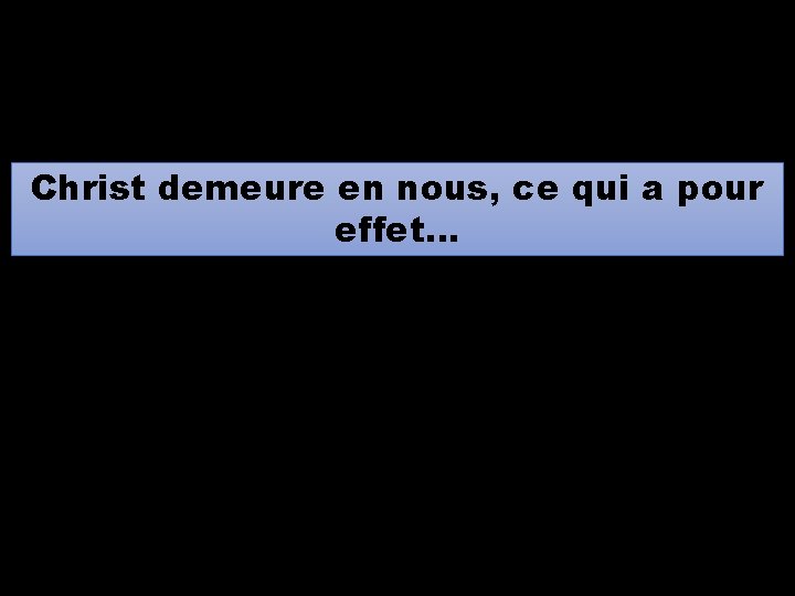 Christ demeure en nous, ce qui a pour effet… Christ demeure en nous, ce qui a pour effet…