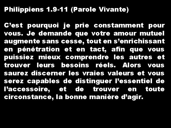 Philippiens 1. 9 -11 (Parole Vivante) C’est pourquoi je prie constamment pour vous. Je Philippiens 1. 9 -11 (Parole Vivante) C’est pourquoi je prie constamment pour vous. Je