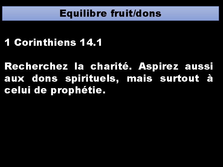 Equilibre fruit/dons 1 Corinthiens 14. 1 Recherchez la charité. Aspirez aussi aux dons spirituels, Equilibre fruit/dons 1 Corinthiens 14. 1 Recherchez la charité. Aspirez aussi aux dons spirituels,