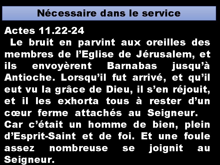 Nécessaire dans le service Actes 11. 22 -24 Le bruit en parvint aux oreilles Nécessaire dans le service Actes 11. 22 -24 Le bruit en parvint aux oreilles