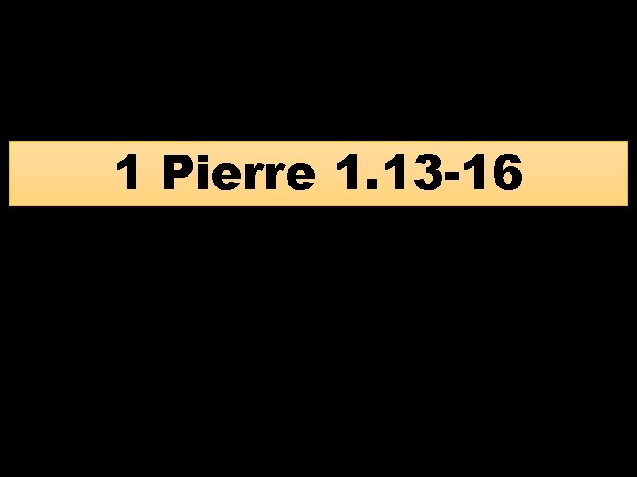 1 Pierre 1. 13 -16 1 Pierre 1. 13 -16