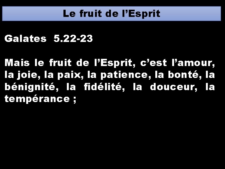 Le fruit de l’Esprit Galates 5. 22 -23 Mais le fruit de l’Esprit, c’est Le fruit de l’Esprit Galates 5. 22 -23 Mais le fruit de l’Esprit, c’est