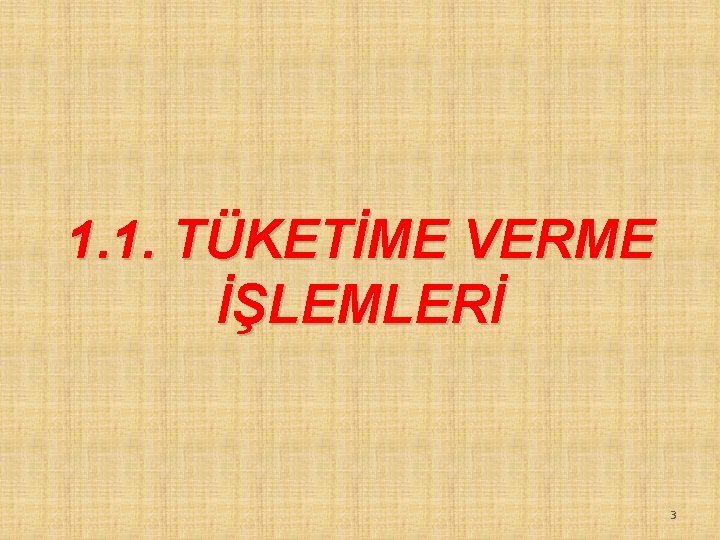 1. 1. TÜKETİME VERME İŞLEMLERİ 3 1. 1. TÜKETİME VERME İŞLEMLERİ 3