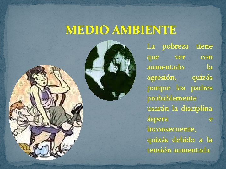MEDIO AMBIENTE La pobreza tiene que ver con aumentado la agresión, quizás porque los MEDIO AMBIENTE La pobreza tiene que ver con aumentado la agresión, quizás porque los