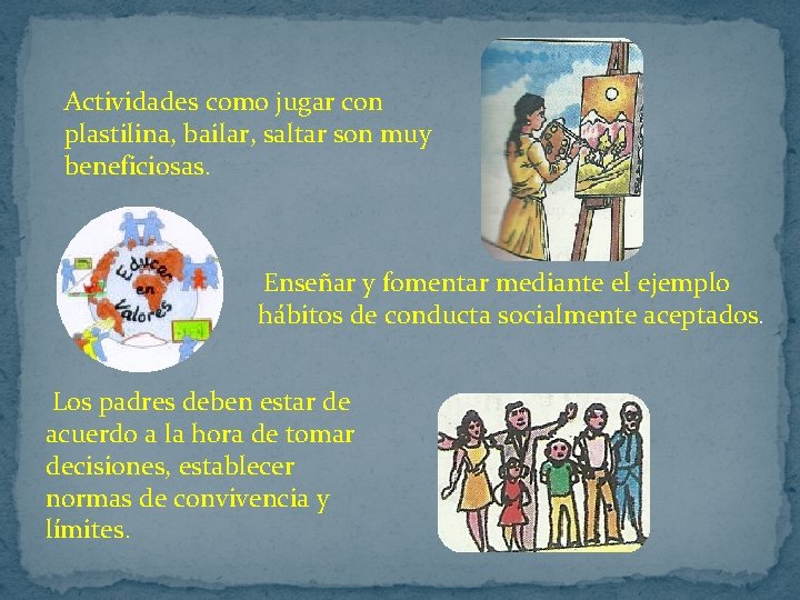Actividades como jugar con plastilina, bailar, saltar son muy beneficiosas. Enseñar y fomentar mediante Actividades como jugar con plastilina, bailar, saltar son muy beneficiosas. Enseñar y fomentar mediante