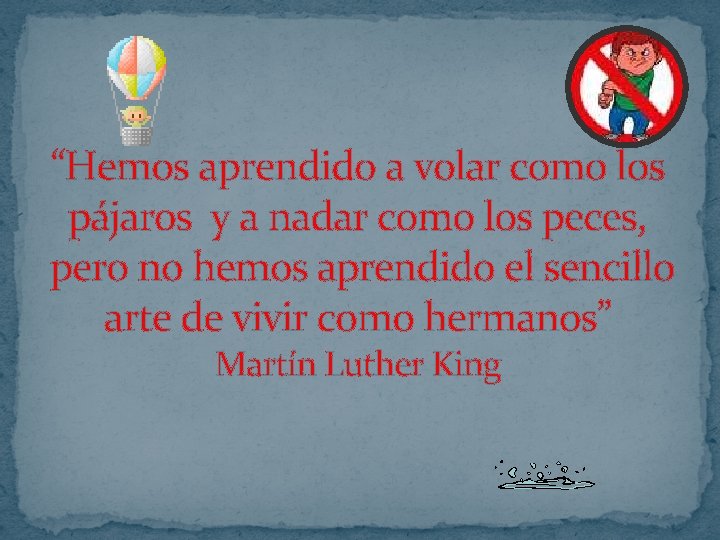 “Hemos aprendido a volar como los pájaros y a nadar como los peces, pero “Hemos aprendido a volar como los pájaros y a nadar como los peces, pero