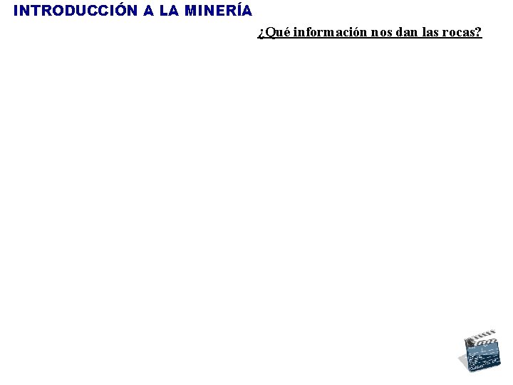 INTRODUCCIÓN A LA MINERÍA ¿Qué información nos dan las rocas? 