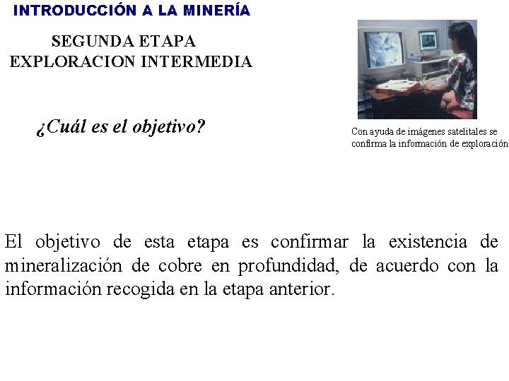 INTRODUCCIÓN A LA MINERÍA SEGUNDA ETAPA EXPLORACION INTERMEDIA ¿Cuál es el objetivo? Con ayuda