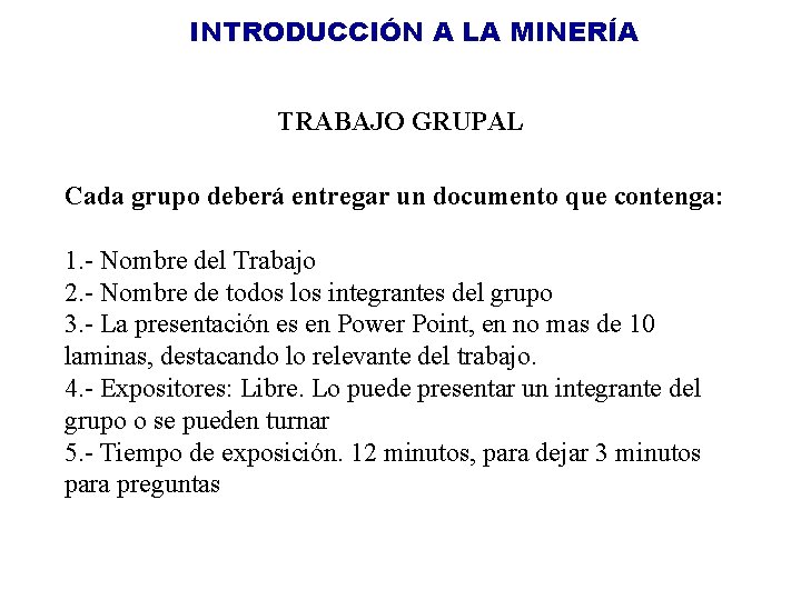 INTRODUCCIÓN A LA MINERÍA TRABAJO GRUPAL Cada grupo deberá entregar un documento que contenga:
