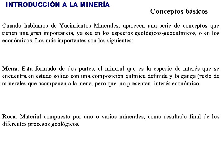 INTRODUCCIÓN A LA MINERÍA Conceptos básicos Cuando hablamos de Yacimientos Minerales, aparecen una serie