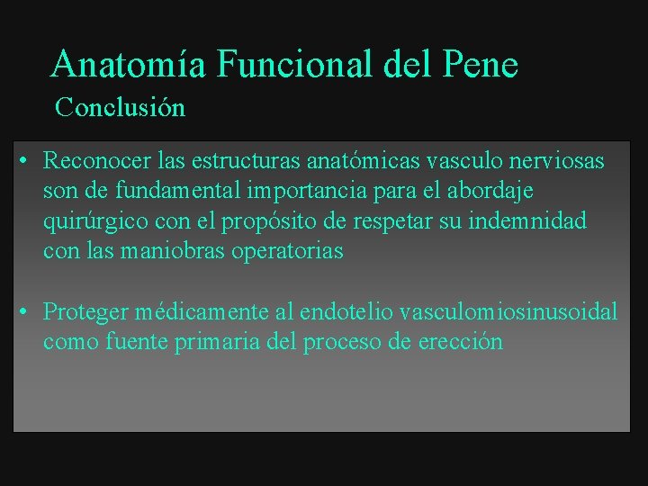 Anatomía Funcional del Pene Conclusión • Reconocer las estructuras anatómicas vasculo nerviosas son de