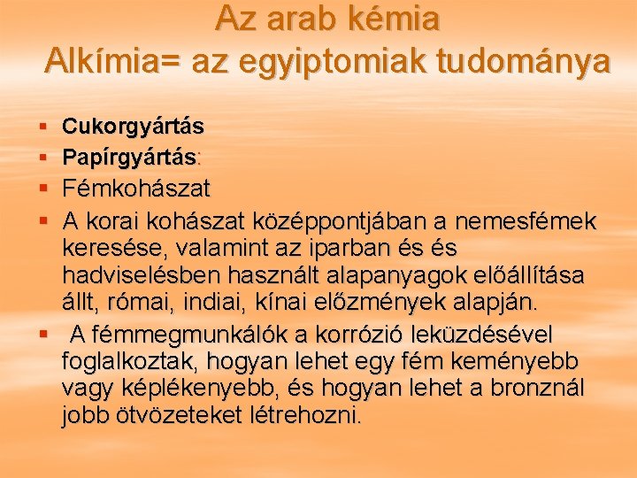 Az arab kémia Alkímia= az egyiptomiak tudománya § Cukorgyártás § Papírgyártás: § Fémkohászat §