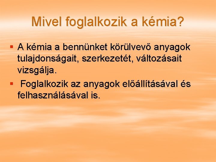 Mivel foglalkozik a kémia? § A kémia a bennünket körülvevő anyagok tulajdonságait, szerkezetét, változásait