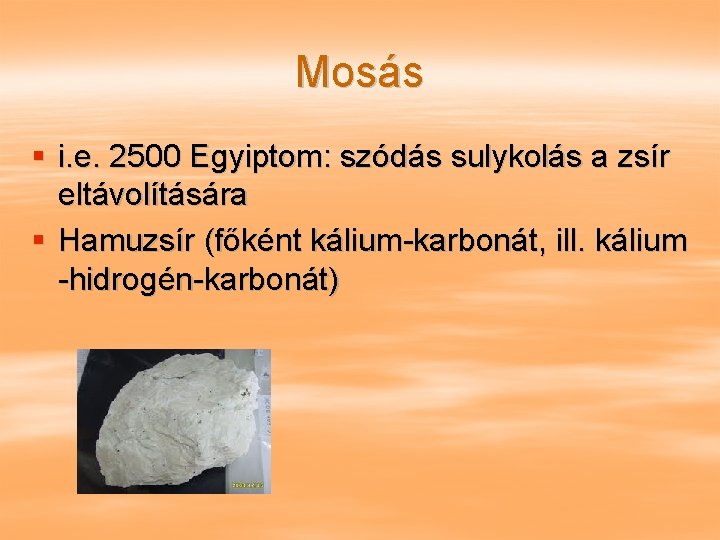 Mosás § i. e. 2500 Egyiptom: szódás sulykolás a zsír eltávolítására § Hamuzsír (főként