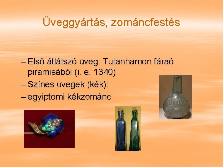 Üveggyártás, zománcfestés – Első átlátszó üveg: Tutanhamon fáraó piramisából (i. e. 1340) – Színes