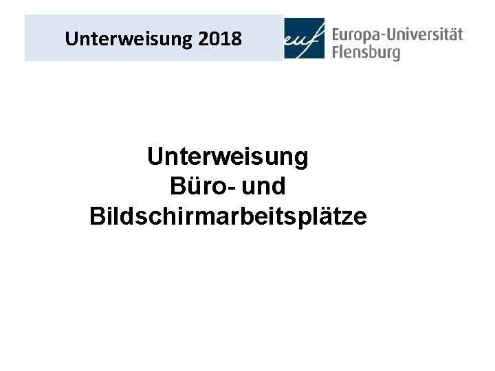 Unterweisung 2018 Unterweisung Büro- und Bildschirmarbeitsplätze 