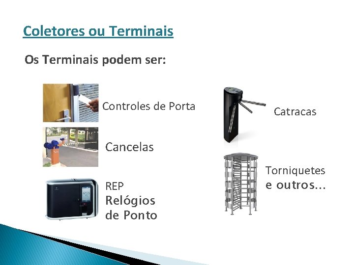 Coletores ou Terminais Os Terminais podem ser: Controles de Porta Catracas Cancelas REP Relógios