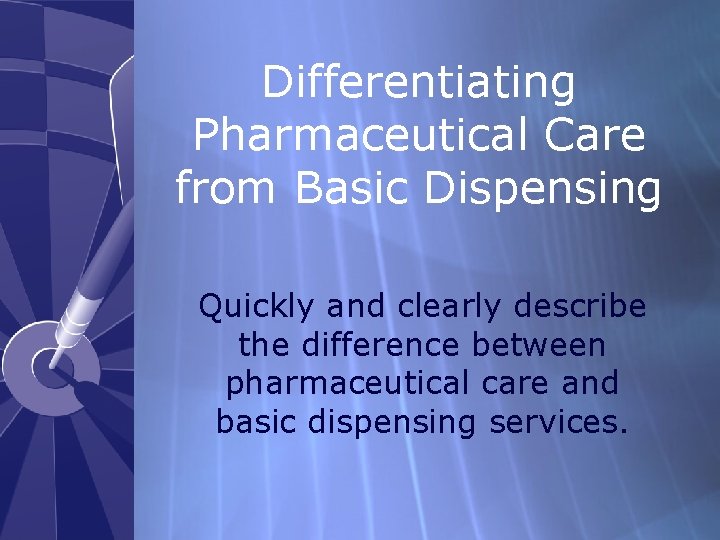 Differentiating Pharmaceutical Care from Basic Dispensing Quickly and clearly describe the difference between pharmaceutical