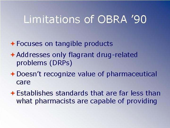 Limitations of OBRA ’ 90 Focuses on tangible products Addresses only flagrant drug-related problems