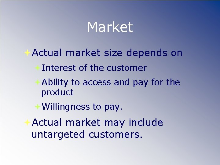 Market Actual market size depends on Interest of the customer Ability to access and