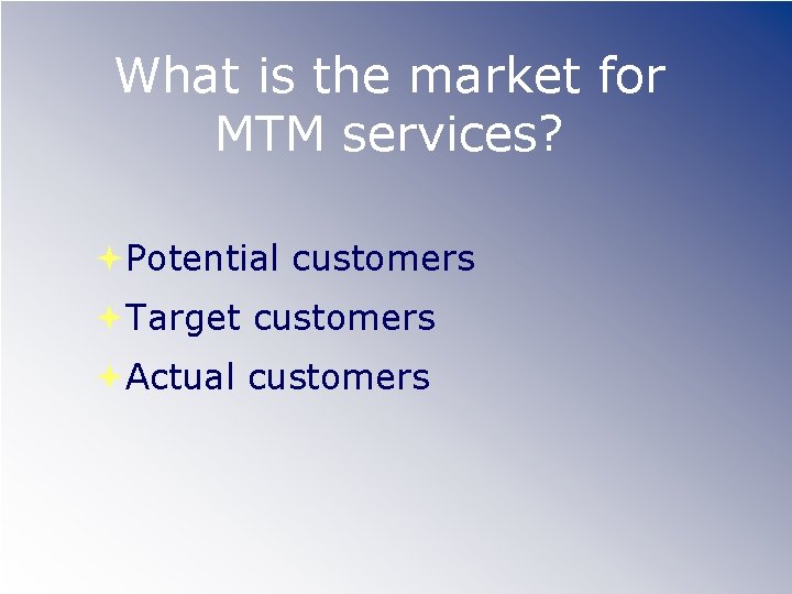 What is the market for MTM services? Potential customers Target customers Actual customers 
