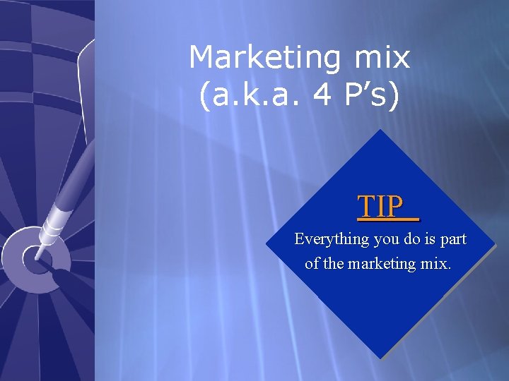 Marketing mix (a. k. a. 4 P’s) TIP Everything you do is part of