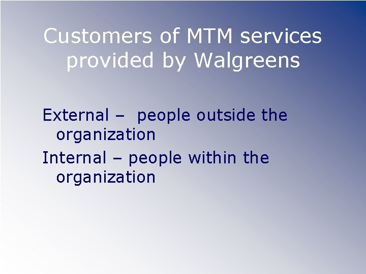 Customers of MTM services provided by Walgreens External – people outside the organization Internal