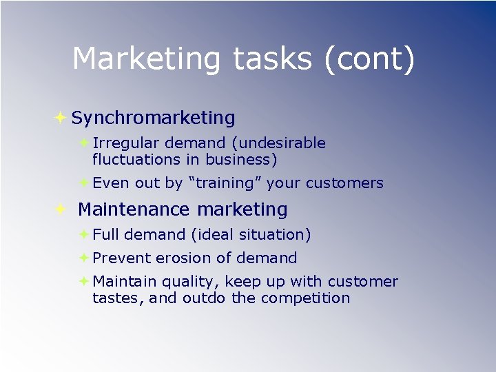 Marketing tasks (cont) Synchromarketing Irregular demand (undesirable fluctuations in business) Even out by “training”