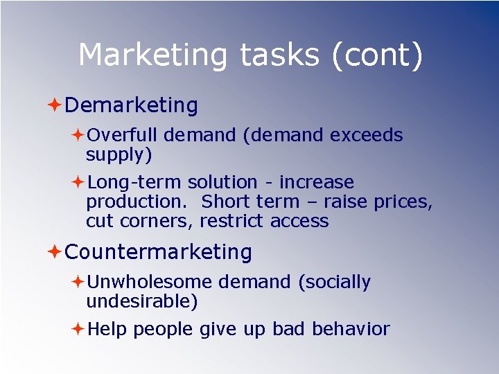Marketing tasks (cont) Demarketing Overfull demand (demand exceeds supply) Long-term solution - increase production.